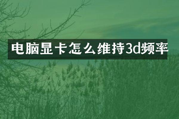 电脑显卡怎么维持3d频率