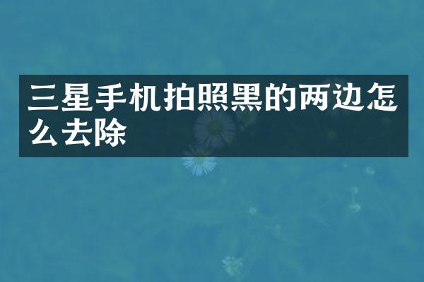 三星手机拍照黑的两边怎么去除