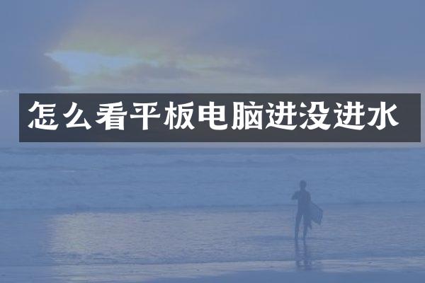 怎么看平板电脑进没进水