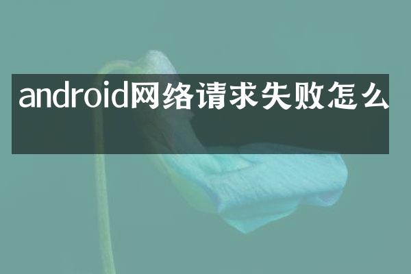 android网络请求失败怎么办