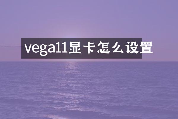 vega11显卡怎么设置