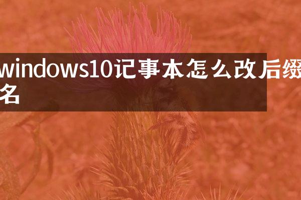 windows10记事本怎么改后缀名
