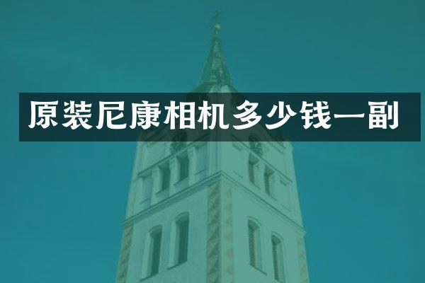 原装尼康相机多少钱一副