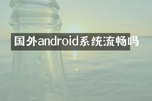 国外android系统流畅吗