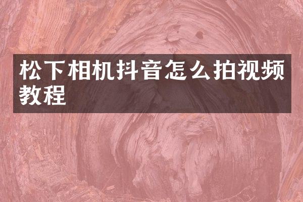 松下相机抖音怎么拍视频教程