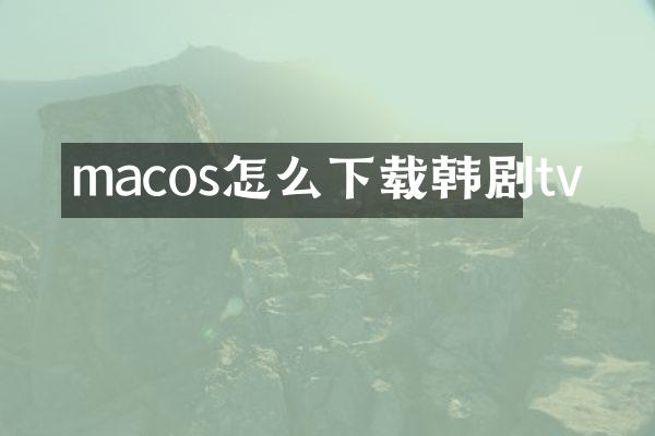 macos怎么下载韩剧tv
