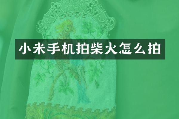 小米手机拍柴火怎么拍
