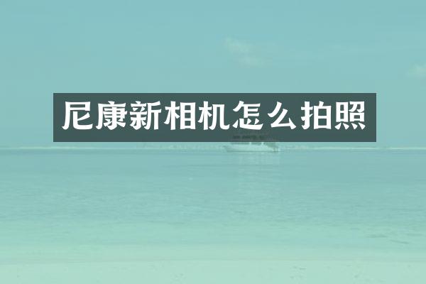 尼康新相机怎么拍照