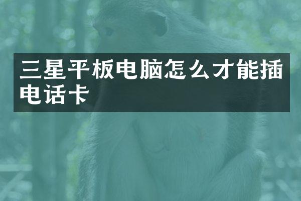 三星平板电脑怎么才能插电话卡