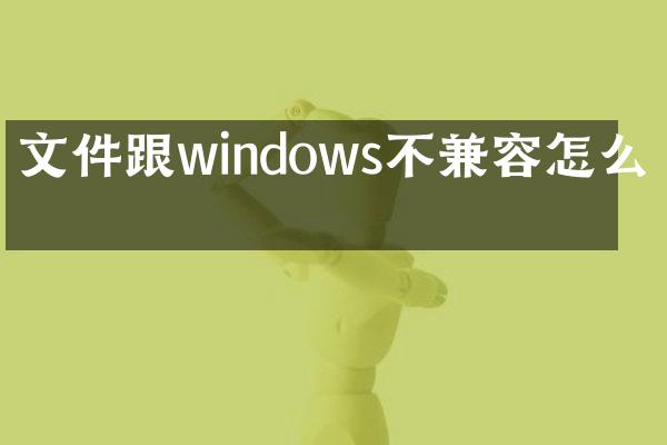 文件跟windows不兼容怎么办