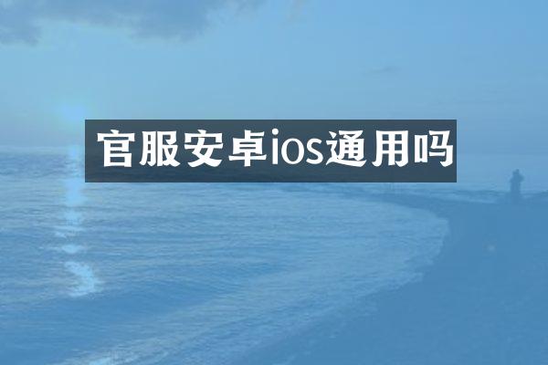 官服安卓ios通用吗
