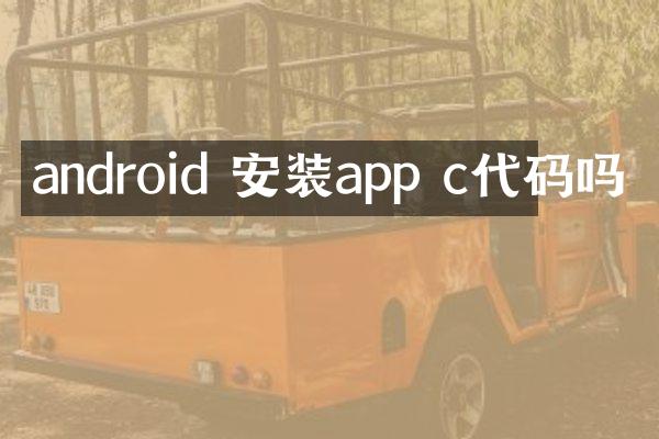 android 安装app c代码吗