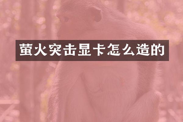 萤火突击显卡怎么造的