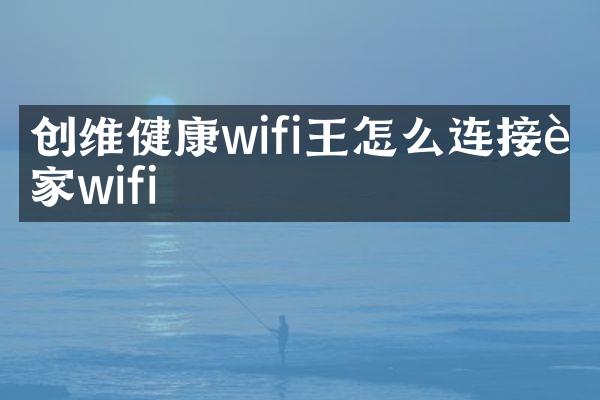 创维健康wifi王怎么连接自家wifi
