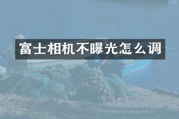 富士相机不曝光怎么调