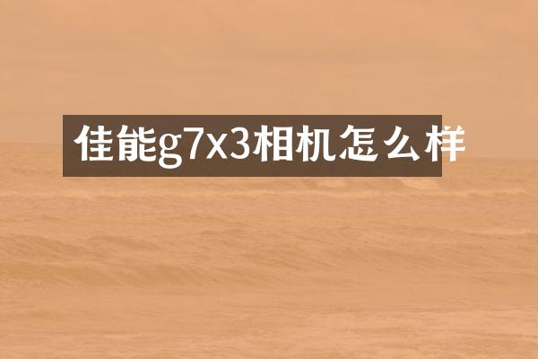 佳能g7x3相机怎么样