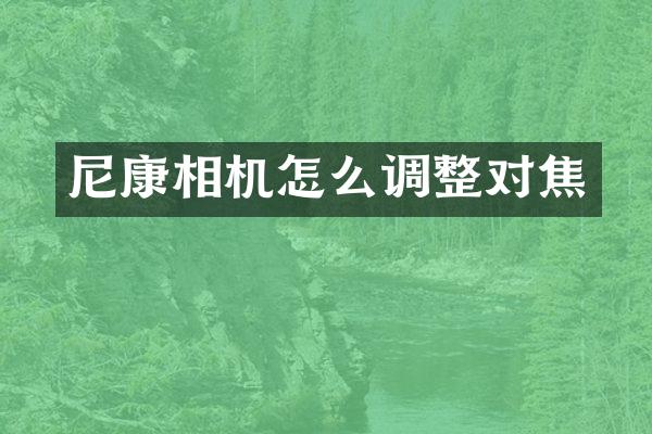 尼康相机怎么调整对焦