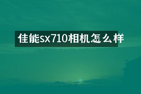 佳能sx710相机怎么样