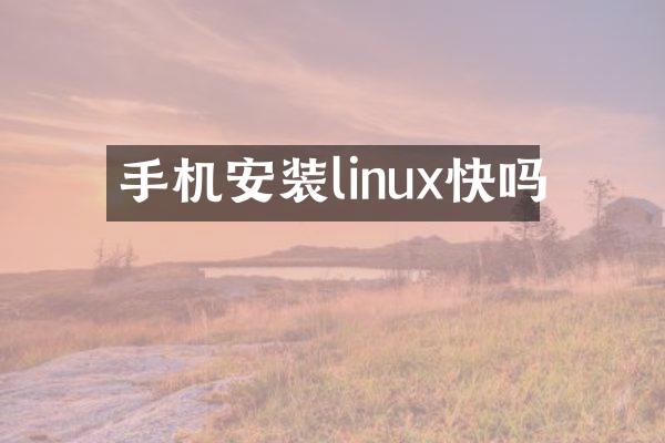 手机安装linux快吗