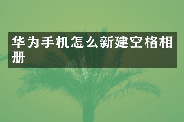 华为手机怎么新建空格相册
