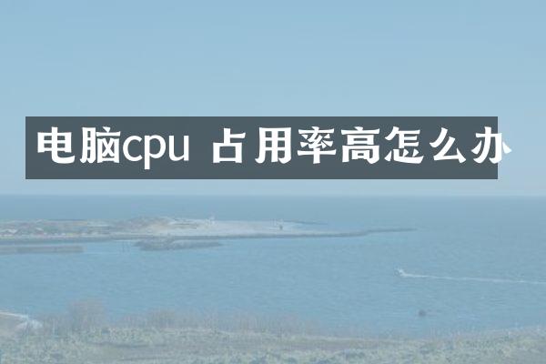 电脑cpu 占用率高怎么办