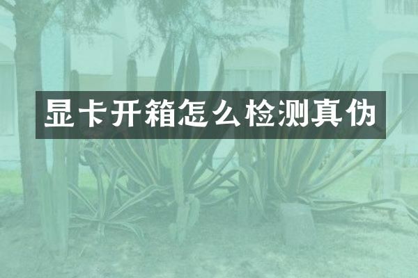 显卡开箱怎么检测真伪