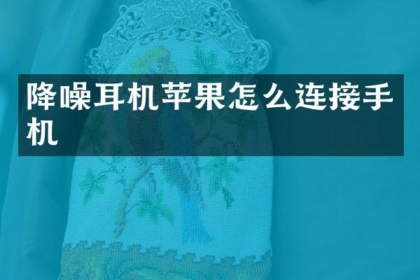 降噪耳机苹果怎么连接手机