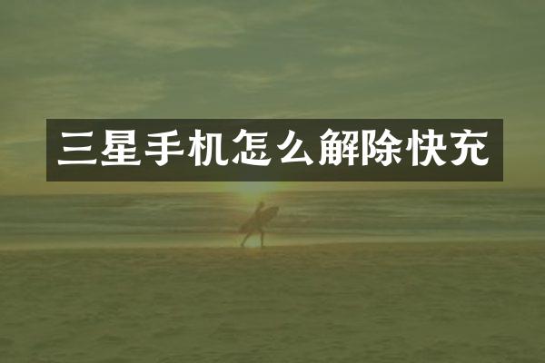 三星手机怎么解除快充
