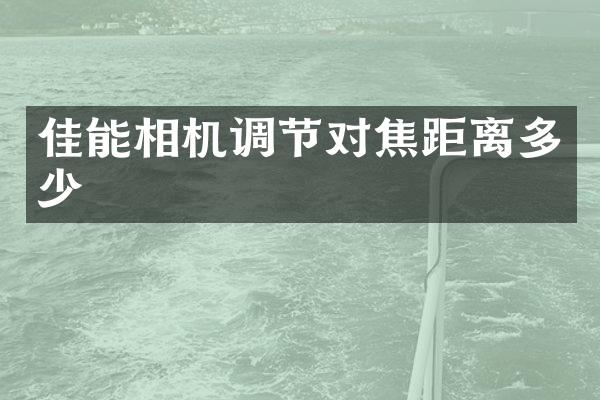 佳能相机调节对焦距离多少