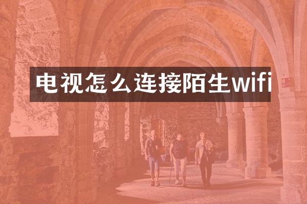 电视怎么连接陌生wifi