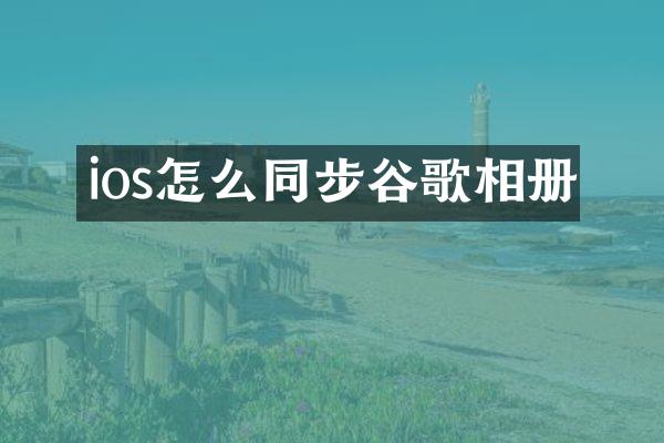 ios怎么同步谷歌相册