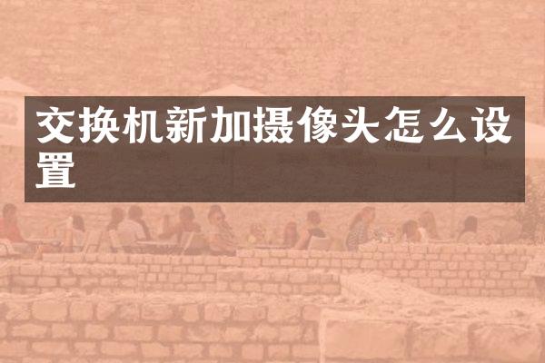 交换机新加摄像头怎么设置