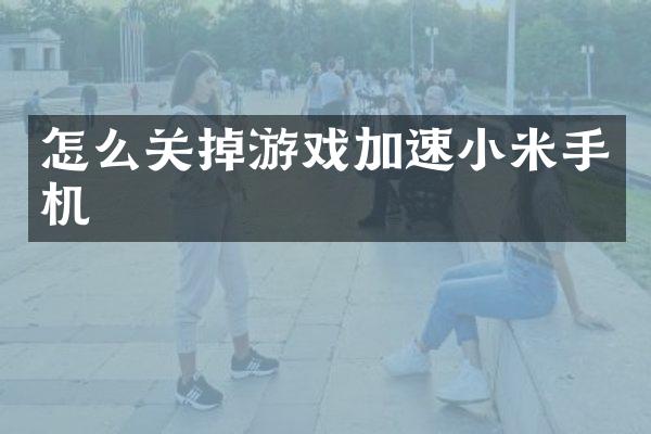 怎么关掉游戏加速小米手机