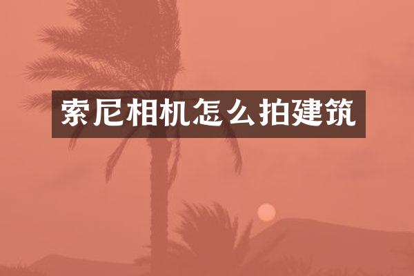 索尼相机怎么拍建筑