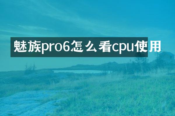 魅族pro6怎么看cpu使用