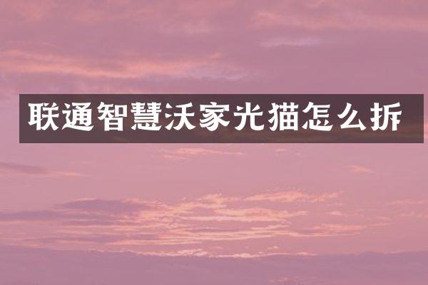 联通智慧沃家光猫怎么拆