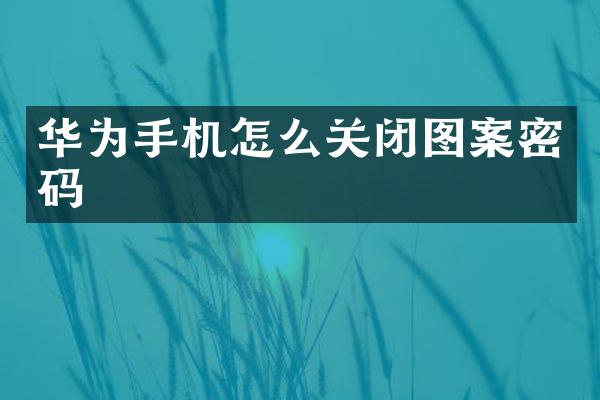 华为手机怎么关闭图案密码