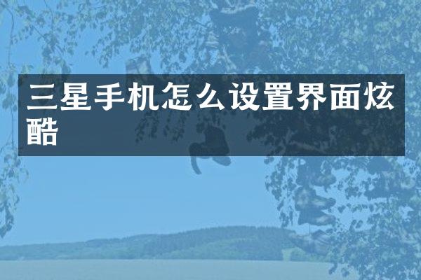 三星手机怎么设置界面炫酷