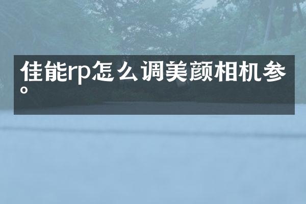 佳能rp怎么调美颜相机参数