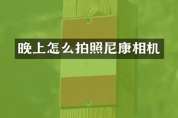 晚上怎么拍照尼康相机