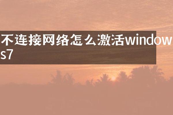 不连接网络怎么激活windows7