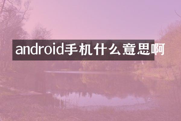 android手机什么意思啊