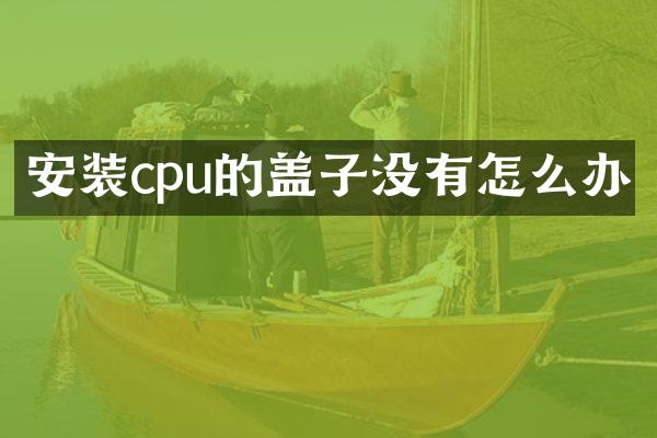 安装cpu的盖子没有怎么办