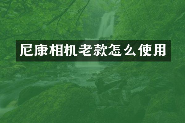 尼康相机老款怎么使用