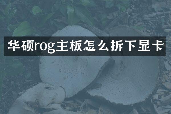 华硕rog主板怎么拆下显卡