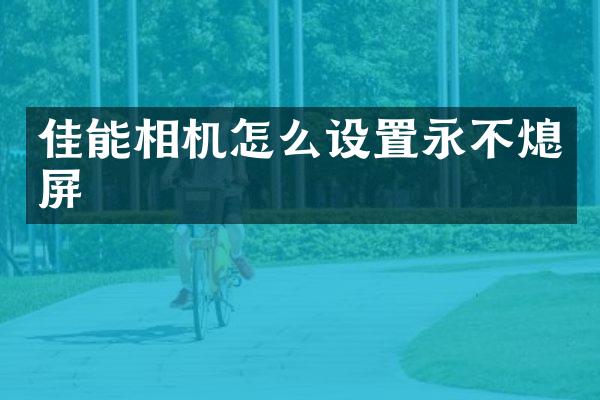 佳能相机怎么设置永不熄屏