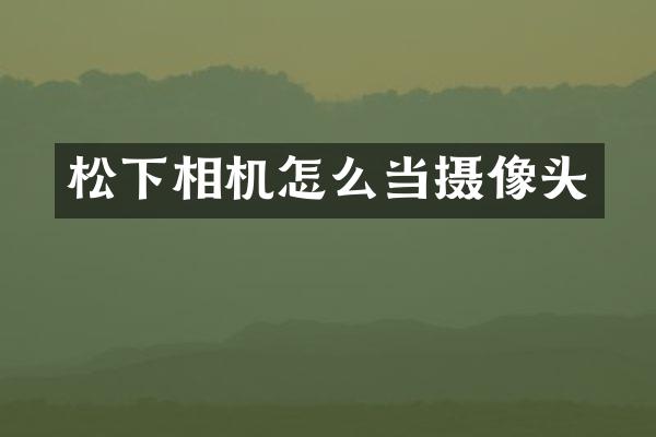 松下相机怎么当摄像头