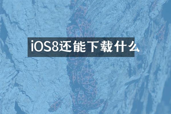iOS8还能下载什么
