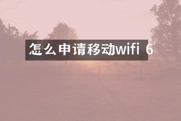 怎么申请移动wifi 6