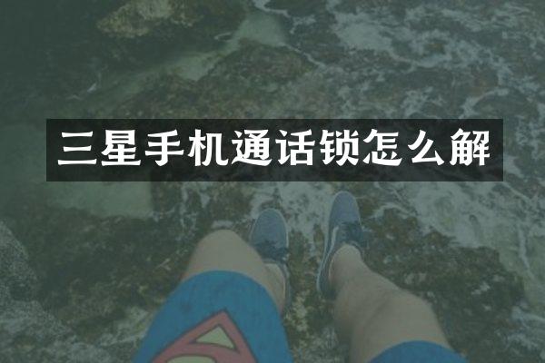 三星手机通话锁怎么解